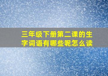 三年级下册第二课的生字词语有哪些呢怎么读