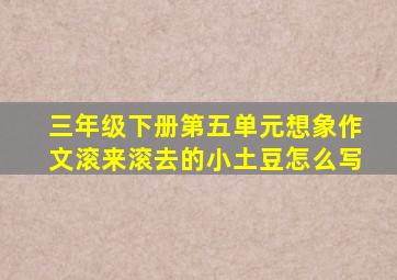 三年级下册第五单元想象作文滚来滚去的小土豆怎么写