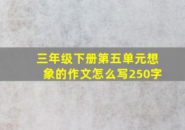 三年级下册第五单元想象的作文怎么写250字