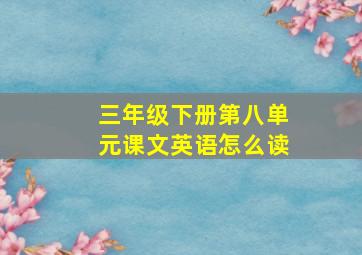 三年级下册第八单元课文英语怎么读