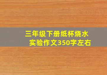 三年级下册纸杯烧水实验作文350字左右