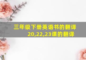 三年级下册英语书的翻译20,22,23课的翻译