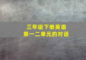 三年级下册英语第一二单元的对话