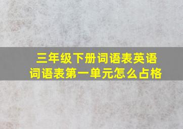 三年级下册词语表英语词语表第一单元怎么占格