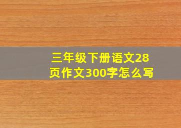 三年级下册语文28页作文300字怎么写