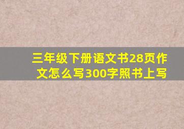 三年级下册语文书28页作文怎么写300字照书上写