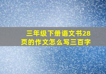 三年级下册语文书28页的作文怎么写三百字