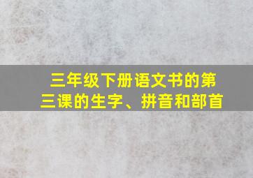 三年级下册语文书的第三课的生字、拼音和部首