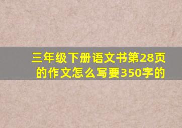 三年级下册语文书第28页的作文怎么写要350字的