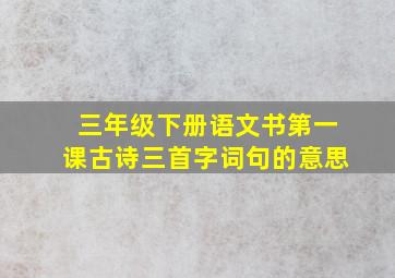 三年级下册语文书第一课古诗三首字词句的意思