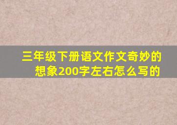 三年级下册语文作文奇妙的想象200字左右怎么写的