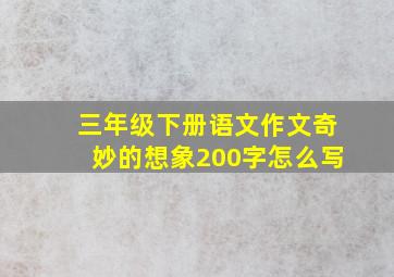 三年级下册语文作文奇妙的想象200字怎么写