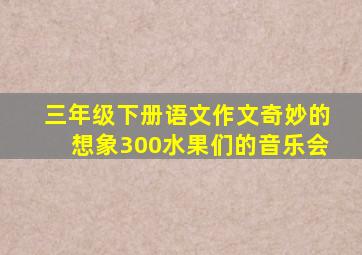 三年级下册语文作文奇妙的想象300水果们的音乐会