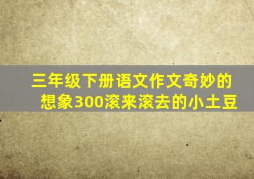 三年级下册语文作文奇妙的想象300滚来滚去的小土豆