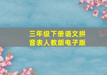 三年级下册语文拼音表人教版电子版