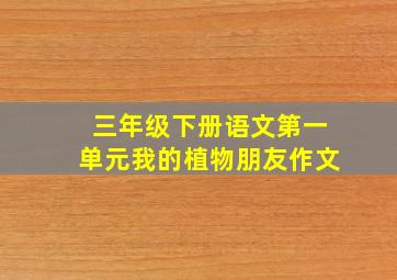 三年级下册语文第一单元我的植物朋友作文