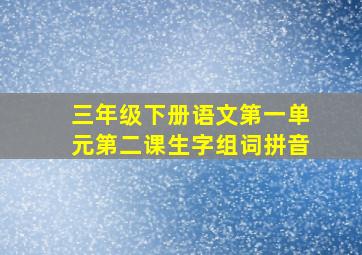 三年级下册语文第一单元第二课生字组词拼音