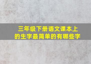 三年级下册语文课本上的生字最简单的有哪些字