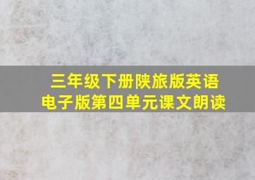 三年级下册陕旅版英语电子版第四单元课文朗读