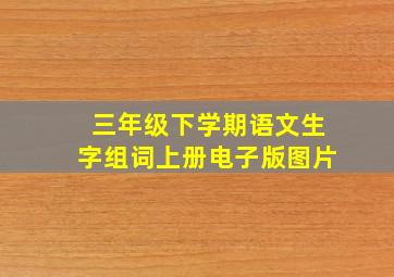 三年级下学期语文生字组词上册电子版图片