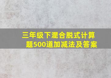 三年级下混合脱式计算题500道加减法及答案