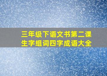 三年级下语文书第二课生字组词四字成语大全