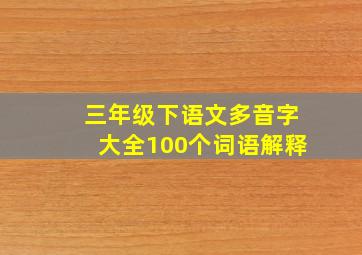 三年级下语文多音字大全100个词语解释