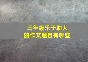 三年级乐于助人的作文题目有哪些