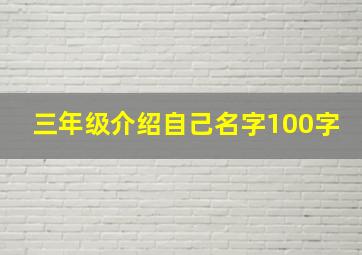 三年级介绍自己名字100字