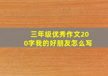 三年级优秀作文200字我的好朋友怎么写