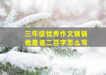 三年级优秀作文猜猜他是谁二百字怎么写