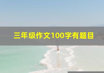 三年级作文100字有题目