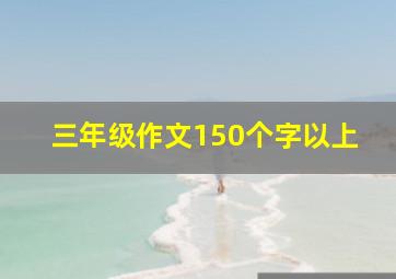 三年级作文150个字以上