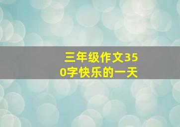 三年级作文350字快乐的一天