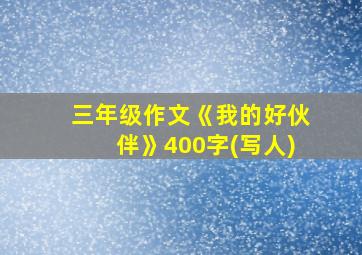 三年级作文《我的好伙伴》400字(写人)