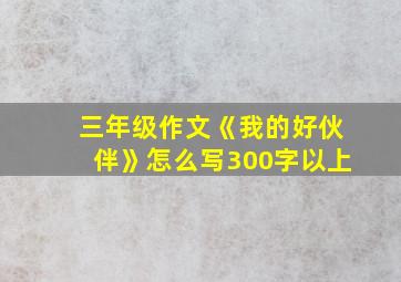 三年级作文《我的好伙伴》怎么写300字以上