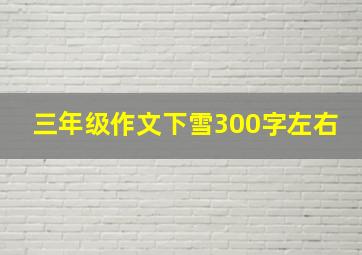 三年级作文下雪300字左右