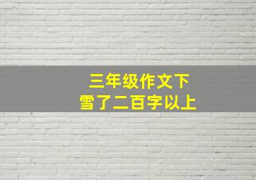 三年级作文下雪了二百字以上