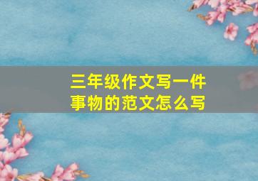 三年级作文写一件事物的范文怎么写