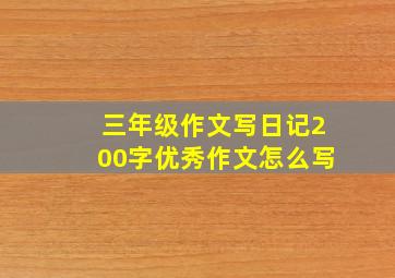 三年级作文写日记200字优秀作文怎么写