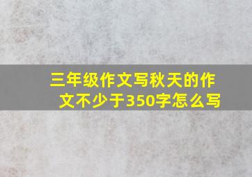 三年级作文写秋天的作文不少于350字怎么写