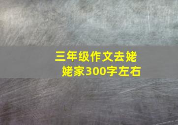 三年级作文去姥姥家300字左右