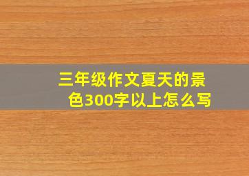 三年级作文夏天的景色300字以上怎么写