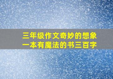 三年级作文奇妙的想象一本有魔法的书三百字