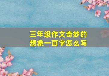 三年级作文奇妙的想象一百字怎么写