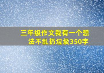 三年级作文我有一个想法不乱扔垃圾350字