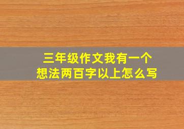 三年级作文我有一个想法两百字以上怎么写