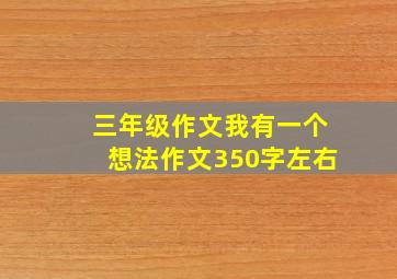 三年级作文我有一个想法作文350字左右