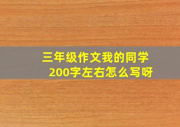 三年级作文我的同学200字左右怎么写呀