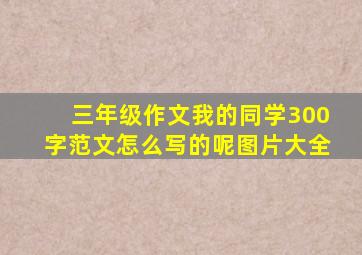 三年级作文我的同学300字范文怎么写的呢图片大全